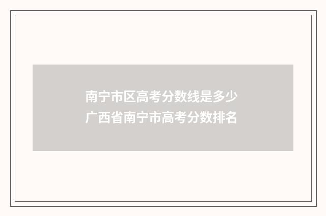 南宁市区高考分数线是多少 广西省南宁市高考分数排名