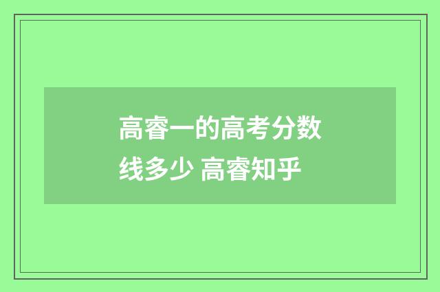 高睿一的高考分数线多少 高睿知乎