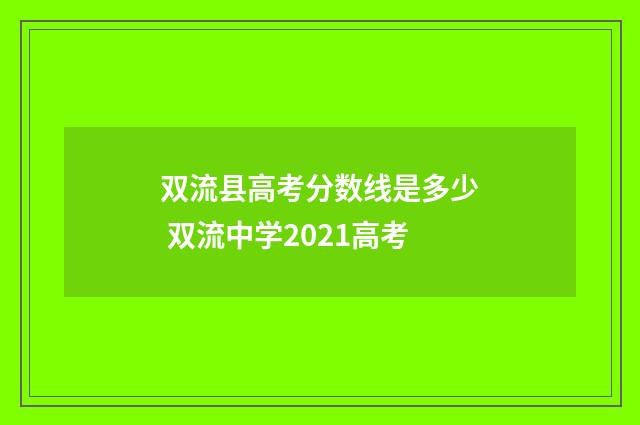 双流县高考分数线是多少 双流中学2021高考