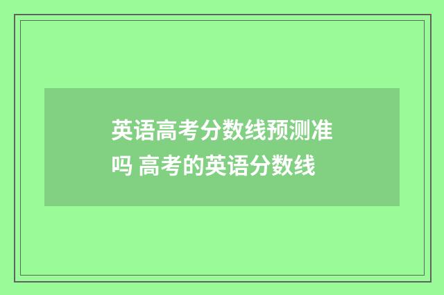 英语高考分数线预测准吗 高考的英语分数线