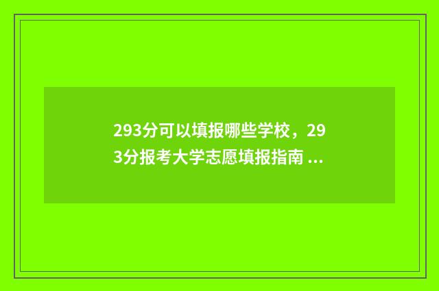 293分可以填报哪些学校，293分报考大学志愿填报指南 293分能上什么专科