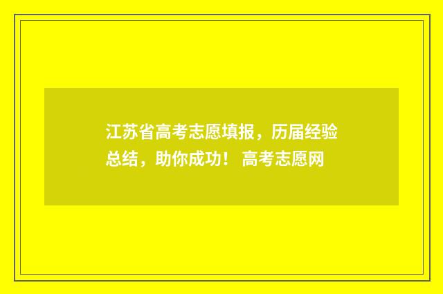 江苏省高考志愿填报，历届经验总结，助你成功！ 高考志愿网