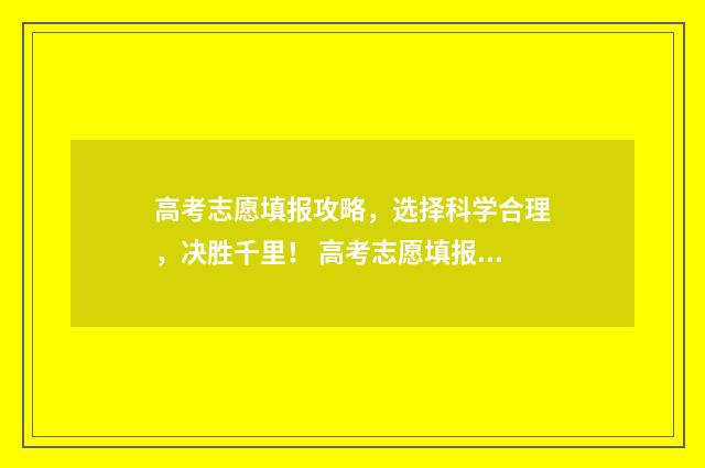 高考志愿填报攻略，选择科学合理，决胜千里！ 高考志愿填报攻略:理科和工科的区别