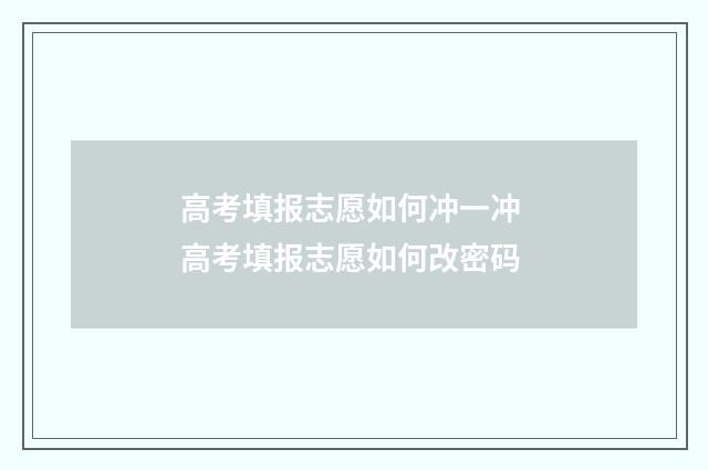 高考填报志愿如何冲一冲 高考填报志愿如何改密码