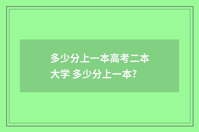 多少分上一本高考二本大学 多少分上一本?