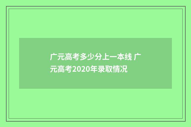 广元高考多少分上一本线 广元高考2020年录取情况