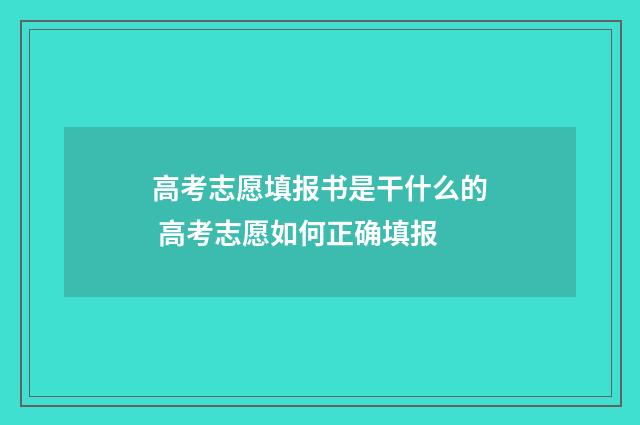 高考志愿填报书是干什么的 高考志愿如何正确填报