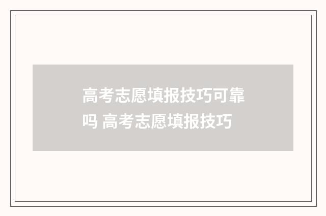 高考志愿填报技巧可靠吗 高考志愿填报技巧