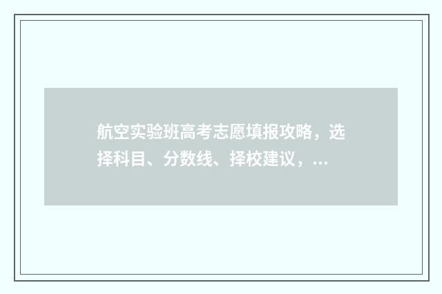 航空实验班高考志愿填报攻略，选择科目、分数线、择校建议，全方位解析！ 航空实验班高考能报吗