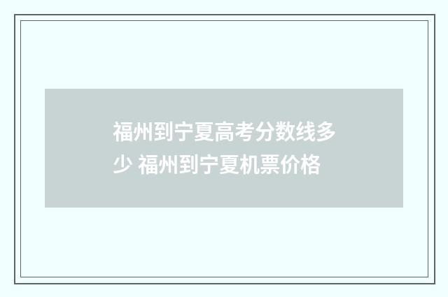 福州到宁夏高考分数线多少 福州到宁夏机票价格