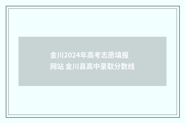 金川2024年高考志愿填报网站 金川县高中录取分数线