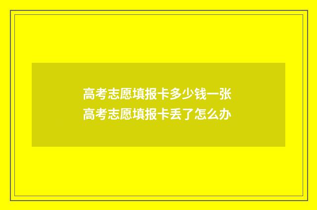 高考志愿填报卡多少钱一张 高考志愿填报卡丢了怎么办