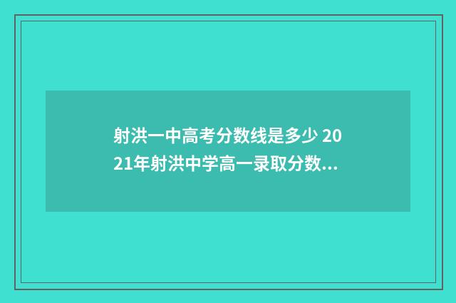射洪一中高考分数线是多少 2021年射洪中学高一录取分数线
