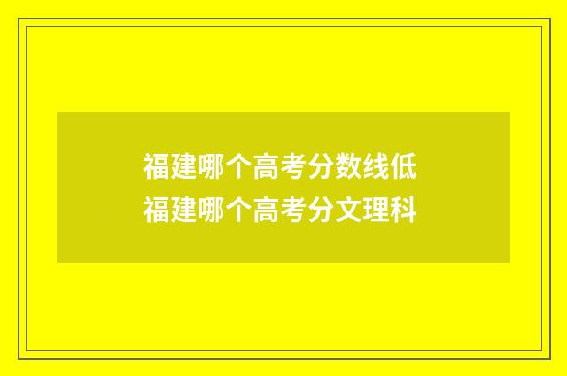 福建哪个高考分数线低 福建哪个高考分文理科