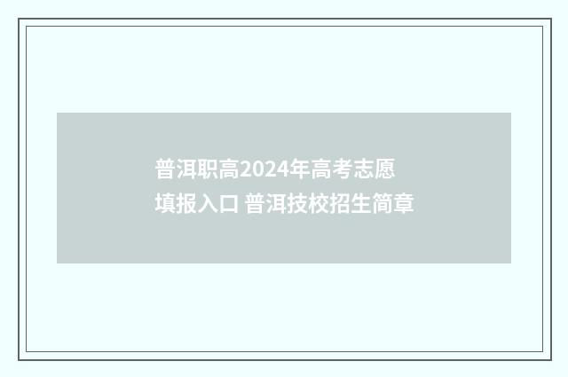 普洱职高2024年高考志愿填报入口 普洱技校招生简章