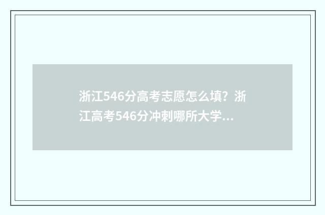 浙江546分高考志愿怎么填？浙江高考546分冲刺哪所大学 浙江高考分数线565