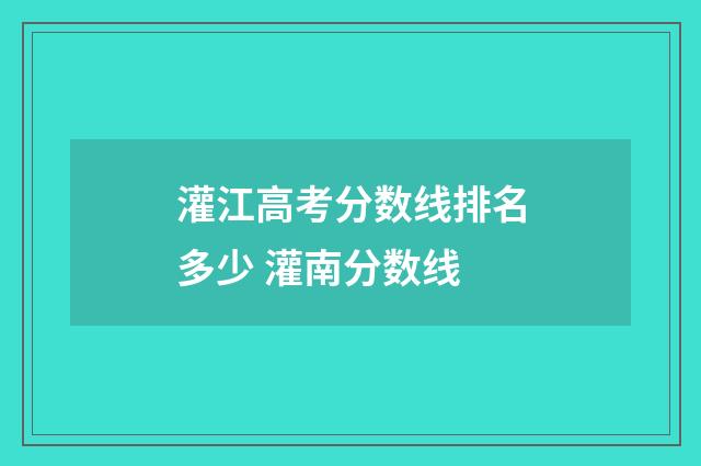 灌江高考分数线排名多少 灌南分数线