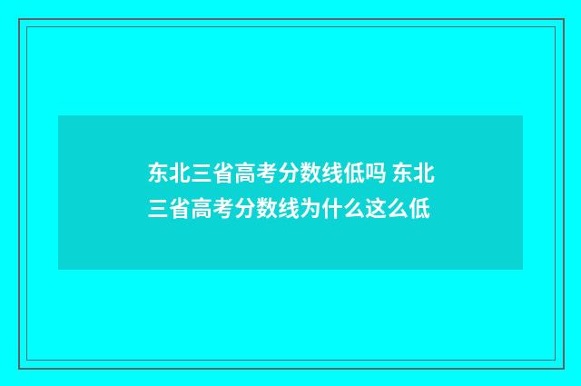 东北三省高考分数线低吗 东北三省高考分数线为什么这么低