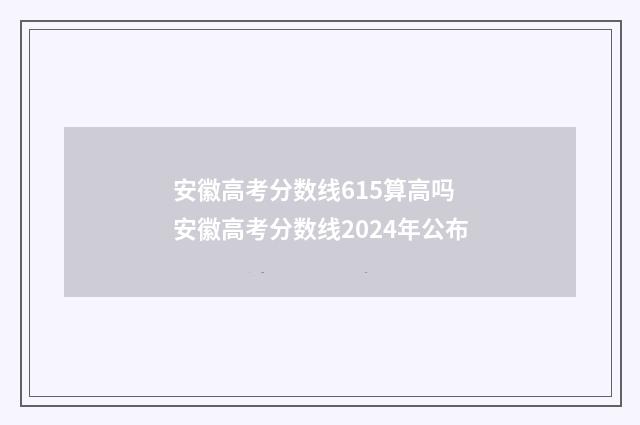 安徽高考分数线615算高吗 安徽高考分数线2024年公布