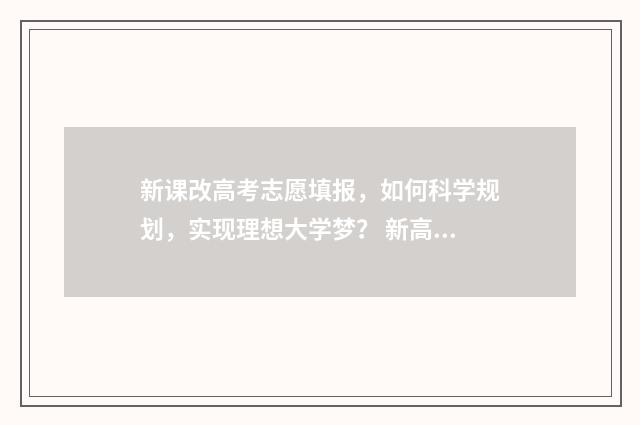 新课改高考志愿填报，如何科学规划，实现理想大学梦？ 新高考改革志愿表