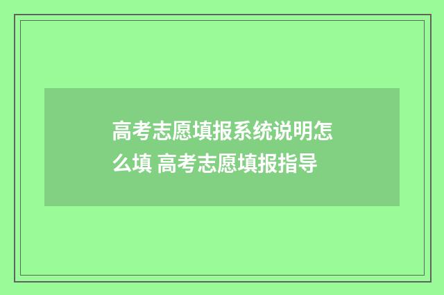 高考志愿填报系统说明怎么填 高考志愿填报指导