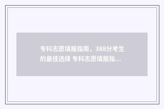 专科志愿填报指南，388分考生的最佳选择 专科志愿填报指南电子版