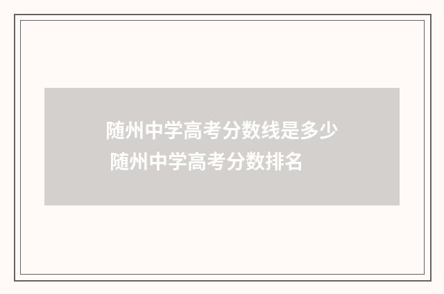 随州中学高考分数线是多少 随州中学高考分数排名