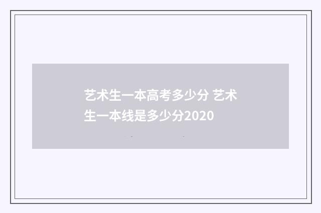 艺术生一本高考多少分 艺术生一本线是多少分2020