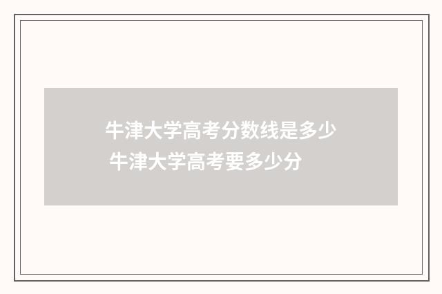 牛津大学高考分数线是多少 牛津大学高考要多少分