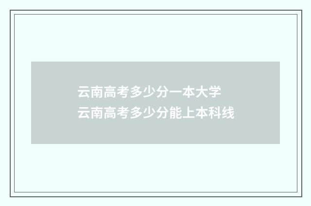 云南高考多少分一本大学 云南高考多少分能上本科线
