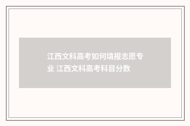 江西文科高考如何填报志愿专业 江西文科高考科目分数