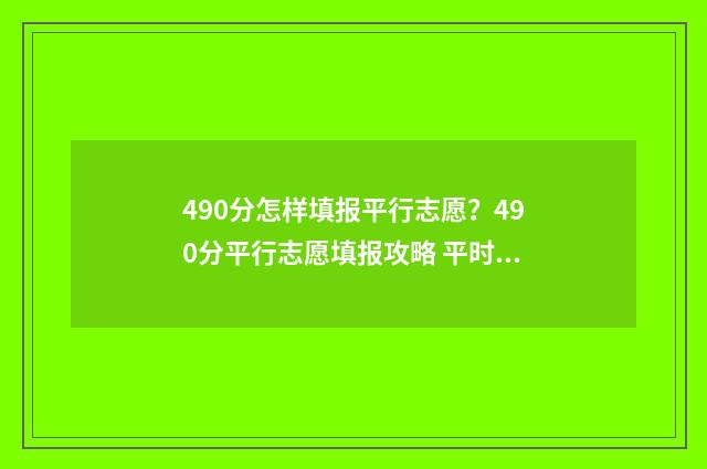 490分怎样填报平行志愿？490分平行志愿填报攻略 平时成绩490高考多少