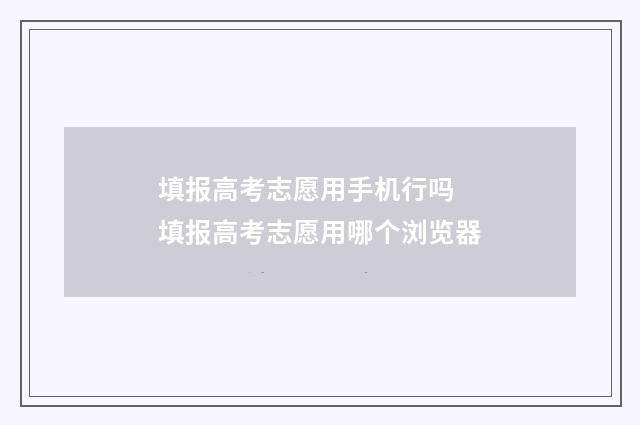 填报高考志愿用手机行吗 填报高考志愿用哪个浏览器