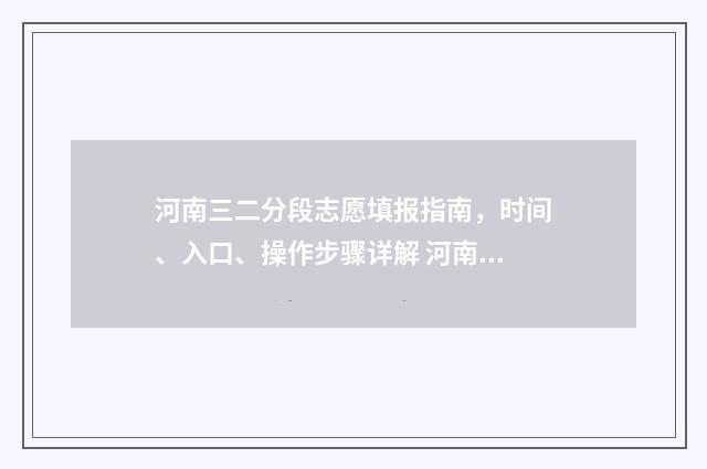 河南三二分段志愿填报指南，时间、入口、操作步骤详解 河南省3+2分数线是多少