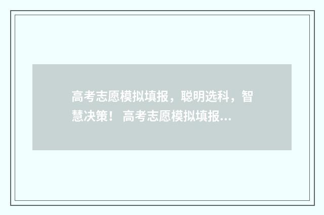 高考志愿模拟填报，聪明选科，智慧决策！ 高考志愿模拟填报服务平台