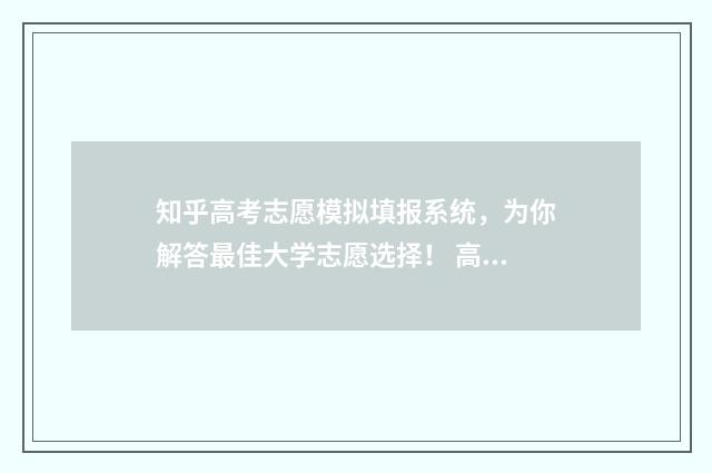 知乎高考志愿模拟填报系统，为你解答最佳大学志愿选择！ 高考志愿app 知乎