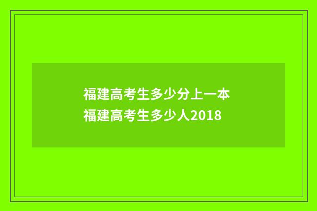 福建高考生多少分上一本 福建高考生多少人2018