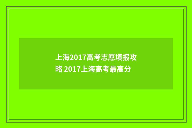 上海2017高考志愿填报攻略 2017上海高考最高分