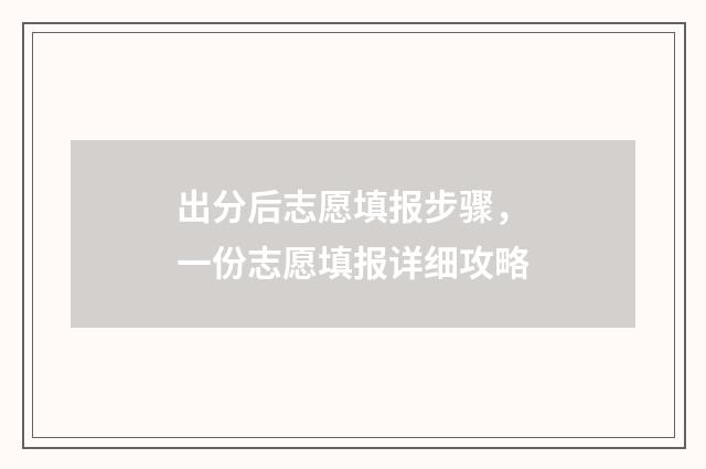 出分后志愿填报步骤，一份志愿填报详细攻略