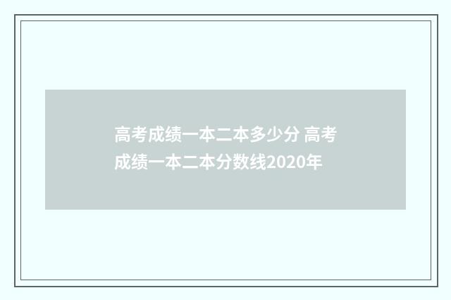 高考成绩一本二本多少分 高考成绩一本二本分数线2020年