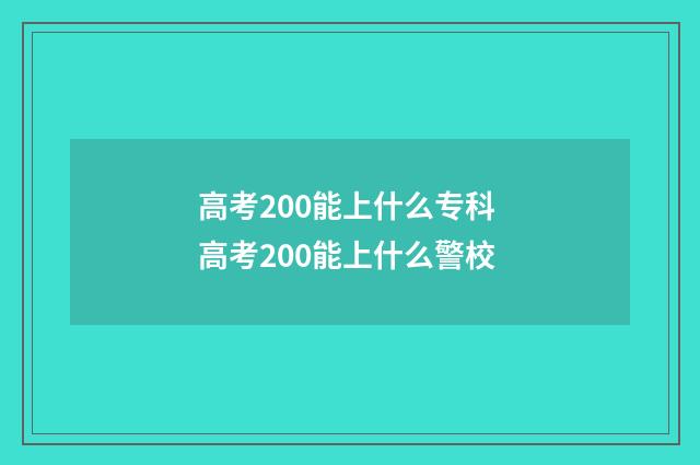 高考200能上什么专科 高考200能上什么警校