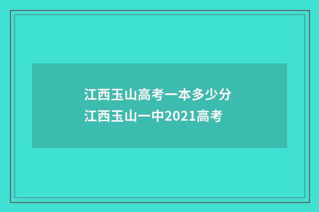 江西玉山高考一本多少分 江西玉山一中2021高考