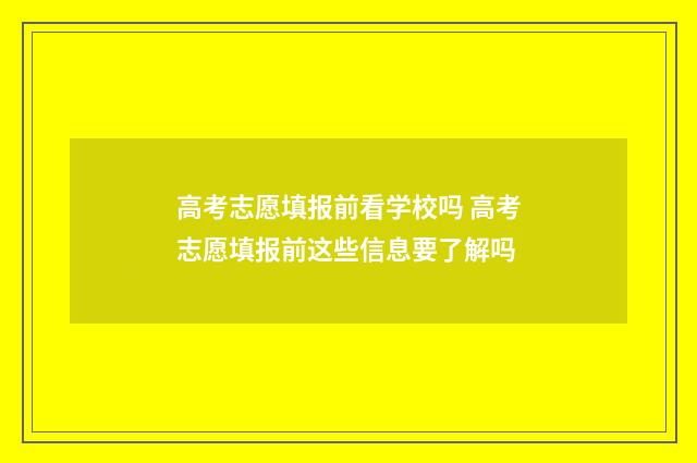 高考志愿填报前看学校吗 高考志愿填报前这些信息要了解吗