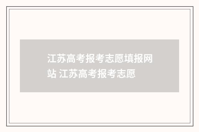 江苏高考报考志愿填报网站 江苏高考报考志愿