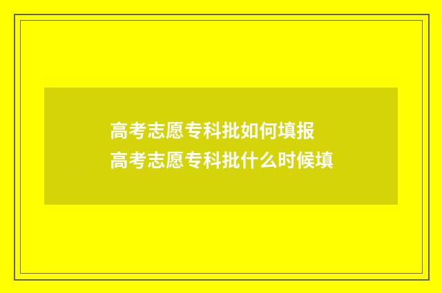 高考志愿专科批如何填报 高考志愿专科批什么时候填