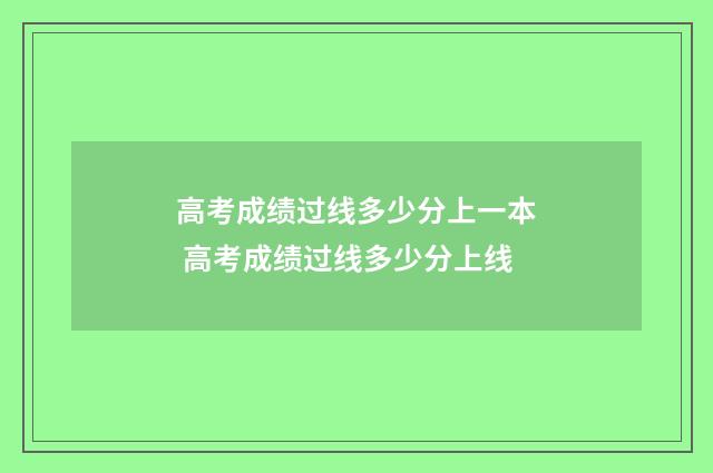 高考成绩过线多少分上一本 高考成绩过线多少分上线