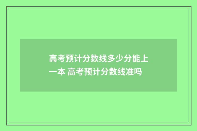 高考预计分数线多少分能上一本 高考预计分数线准吗