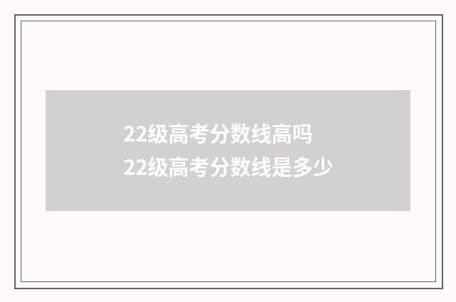 22级高考分数线高吗 22级高考分数线是多少