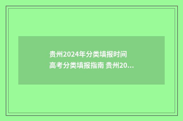 贵州2024年分类填报时间 高考分类填报指南 贵州2024年分类招生成绩查询