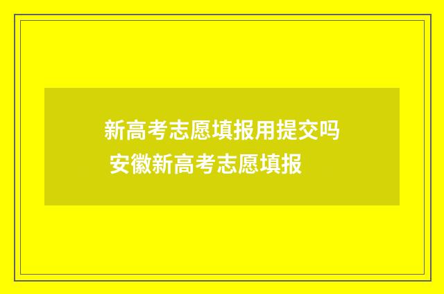 新高考志愿填报用提交吗 安徽新高考志愿填报